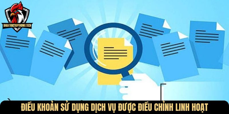 Điều khoản sử dụng dịch vụ được điều chỉnh linh hoạt